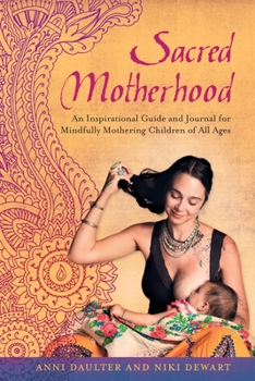 Paperback Sacred Motherhood: An Inspirational Guide and Journal for Mindfully Mothering Children of All Ages Book