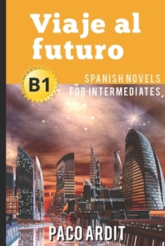 Spanish Novels: Viaje al futuro (Spanish Novels for Intermediates - B1) - Book #15 of the Spanish Novels for Intermediates - B1