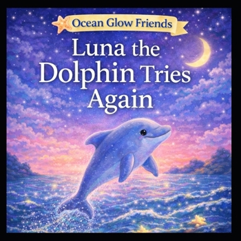 Luna the Dolphin Tries Again (Ocean Glow Friends)