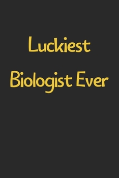 Luckiest Biologist Ever: Lined Journal, 120 Pages, 6 x 9, Funny Biologist Gift Idea, Black Matte Finish (Luckiest Biologist Ever Journal)