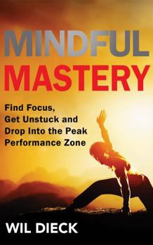 Paperback Mindful Mastery: Find Focus, Get Unstuck, and Drop Into the Peak Performance Zone (Mind Mastery) Book