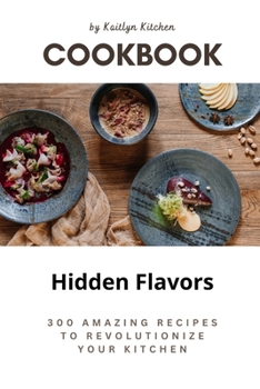 Paperback Hidden Flavors: 300 Amazing Recipes to Revolutionize Your Kitchen Book