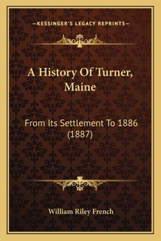 Paperback A History Of Turner, Maine: From Its Settlement To 1886 (1887) Book
