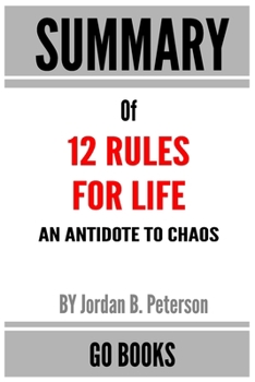 Paperback Summary of 12 Rules for Life: An Antidote to Chaos by: Jordan B. Peterson - a Go BOOKS Summary Guide Book