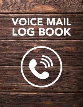 Voice Mail Log Book: Track Phone Calls Messages and Voice Mails with This Unique Logbook for Business or Personal Use