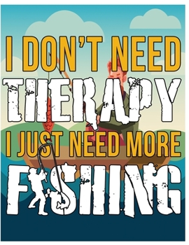 Paperback Fishing - I Dont Need Therapy I Just Need More Fishing Book