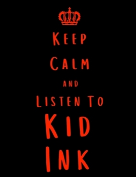 Keep Calm And Listen To Kid Ink: Kid Ink Notebook/ journal/ Notepad/ Diary For Fans. Men, Boys, Women, Girls And Kids | 100 Black Lined Pages | 8.5 x 11 inches | A4