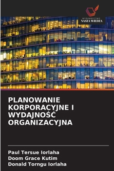 Planowanie Korporacyjne I WydajnoSC Organizacyjna (Polish Edition)