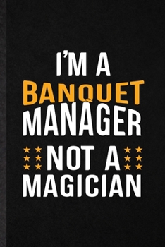 Paperback I'm a Banquet Manager Not a Magician: Funny Banquet Feast Wine Dine Lined Notebook/ Blank Journal For Gala Dinner Meal Party, Inspirational Saying Uni Book