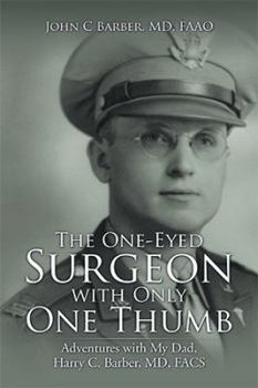 Paperback The One-Eyed Surgeon with Only One Thumb: Adventures with My Dad, Harry C. Barber, MD, FACS Book