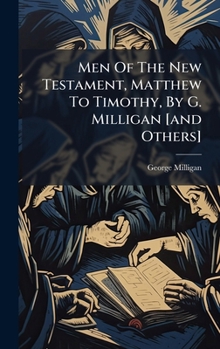 Hardcover Men Of The New Testament, Matthew To Timothy, By G. Milligan [and Others] Book