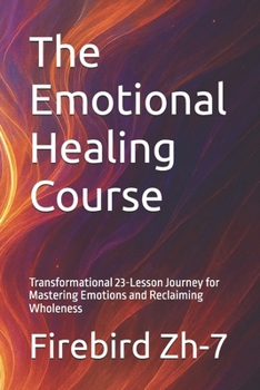 Paperback The Emotional Healing Course: Transformational 23-Lesson Journey for Mastering Emotions and Reclaiming Wholeness Book