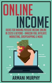 Paperback Online Income: Ideas for Making Passive Income Online in 2020 & Beyond - Amazon FBA, Affiliate Marketing, Dropshipping & More Book