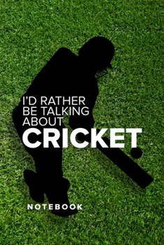 I'd Rather Be Talking About Cricket - Notebook: Blank Ruled Gift Journal