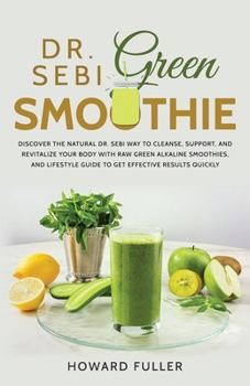 Paperback Dr. Sebi Green Smoothie: Discover the Natural Dr. Sebi Way to Cleanse, Support, and Revitalize Your Body with Raw Green Alkaline Smoothies, and Book