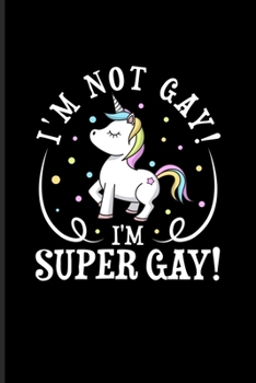 Paperback I'm Not Gay! I'm Super Gay!: Funny Gay Unicorn Undated Planner - Weekly & Monthly No Year Pocket Calendar - Medium 6x9 Softcover - For Lgbtq Rights Book