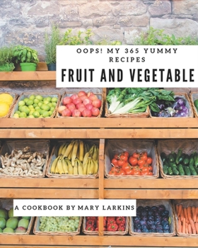 Paperback Oops! My 365 Yummy Fruit and Vegetable Recipes: The Best Yummy Fruit and Vegetable Cookbook on Earth Book