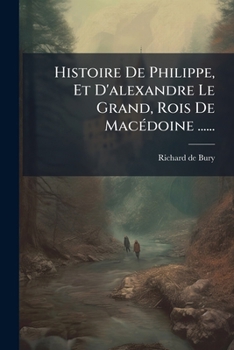 Paperback Histoire De Philippe, Et D'alexandre Le Grand, Rois De Macédoine ...... [French] Book