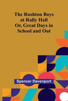 Paperback The Rushton Boys at Rally Hall; Or, Great Days in School and Out Book