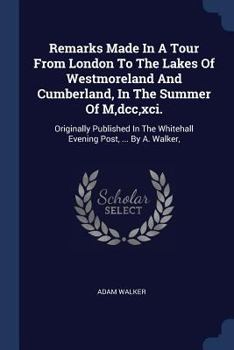 Paperback Remarks Made In A Tour From London To The Lakes Of Westmoreland And Cumberland, In The Summer Of M, dcc, xci.: Originally Published In The Whitehall E Book