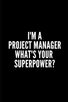 I'M A PROJECT MANAGER WHAT'S YOUR SUPERPOWER: 6x9 Lined Notebook/Journal/Diary , 100 pages, Sarcastic, Humor Journal, original gift For ... diary for the office desk, employees, boss