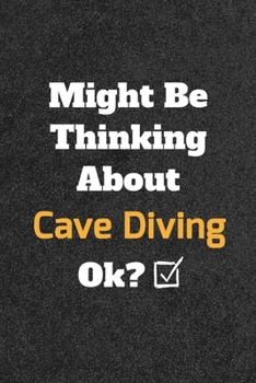 Might Be Thinking about Cave Diving Ok? Funny /Lined Notebook/Journal Great Office School Writing Note Taking : Lined Notebook/ Journal 120 Pages , Soft Cover , Matte Finish