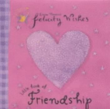 Felicity Wishes Little Book of Friendship (Emma Thomsons Felicity Wishes) - Book  of the Felicity Wishes