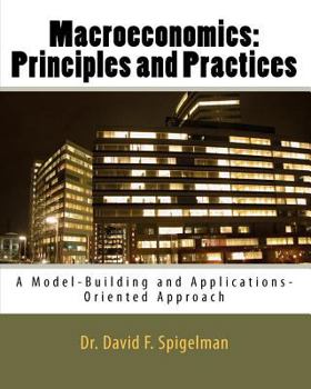 Paperback Macroeconomics: Principles and Practices: A Model-Building and Applications-Oriented Approach Book
