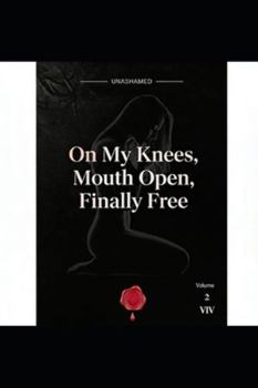On My Knees, Mouth Open, Finally Free (UNASHAMED)