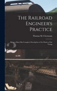 Hardcover The Railroad Engineer's Practice: Being a Short But Complete Description of the Duties of the Young Book