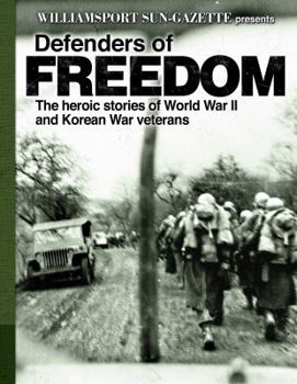 Defenders of Freedom: the Heroic Stories of World War II and Korean War Veterans Volume 1