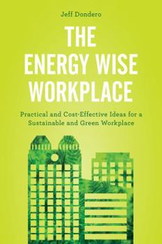 Hardcover The Energy Wise Workplace: Practical and Cost-Effective Ideas for a Sustainable and Green Workplace Book