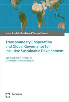 Paperback Transboundary Cooperation and Global Governance for Inclusive Sustainable Development: Contributions in Honour of Dirk Messner's 60th Birthday Book