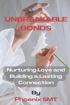 Paperback Unbreakable Bonds: Nurturing Love and Building a Lasting Connection Book