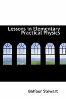 Lessons in Elementary Practical Physics