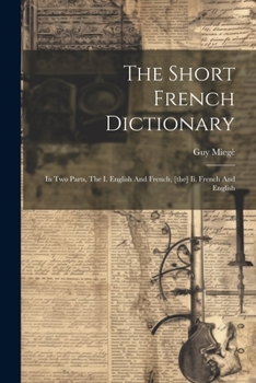 Paperback The Short French Dictionary: In Two Parts, The I. English And French, [the] Ii. French And English [French] Book