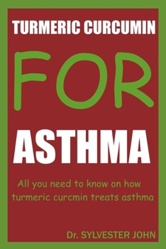 Paperback Turmeric Curcumin for Asthma: All you need to know on how turmeric curcumin treats asthma Book