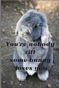 Paperback You're nobody till some bunny loves you: Notebook 6x9inches 120 pages. Paper in a line.Perfect gift idea.For pet's breeding enthusiasts and for people Book