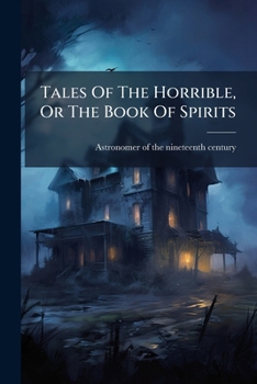 Tales Of The Horrible, Or The Book Of Spirits