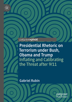 Hardcover Presidential Rhetoric on Terrorism Under Bush, Obama and Trump: Inflating and Calibrating the Threat After 9/11 Book