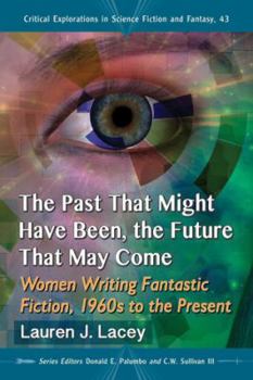 Paperback The Past That Might Have Been, the Future That May Come: Women Writing Fantastic Fiction, 1960s to the Present Book