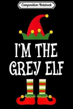 Composition Notebook: I'm The Grey Elf Matching Family Group Christmas  Journal/Notebook Blank Lined Ruled 6x9 100 Pages