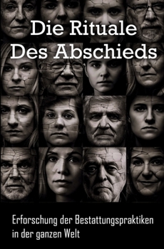 Die Rituale des Abschieds: Erforschung der Bestattungspraktiken in der ganzen Welt
