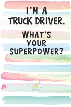 Paperback I'm a Truck Driver. What's Your Superpower?: Blank Lined Notebook Journal Gift for Owner-Operator, Delivery, Lorry Driver Friend, Coworker, Boss Book