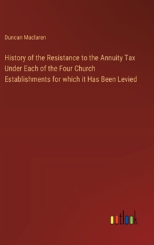 Hardcover History of the Resistance to the Annuity Tax Under Each of the Four Church Establishments for which it Has Been Levied Book