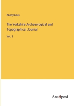 Paperback The Yorkshire Archaeological and Topographical Journal: Vol. 3 Book