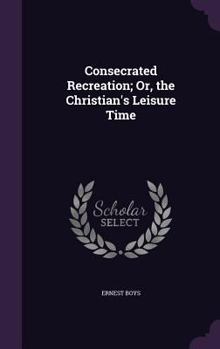 Hardcover Consecrated Recreation; Or, the Christian's Leisure Time Book