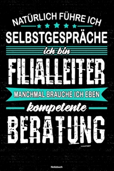 Natürlich führe ich Selbstgespräche ich bin Filialleiter manchmal brauche ich eben kompetente Beratung Notizbuch: Filialleiter Journal DIN A5 liniert 120 Seiten Geschenk (German Edition)