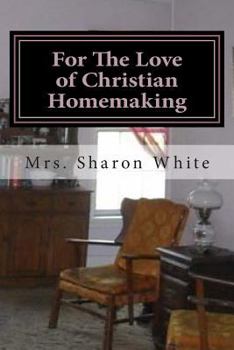 Paperback For the Love of Christian Homemaking: Pleasant Visits from My Parlour Book