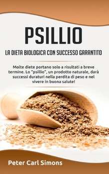 Paperback Psillio - la dieta biologica con successo garantito: Molte diete portano solo a risultati a breve termine. Lo "psillio", un prodotto naturale, darà su [Italian] Book